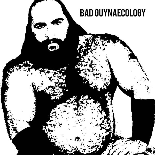 Bad Guynaecology |