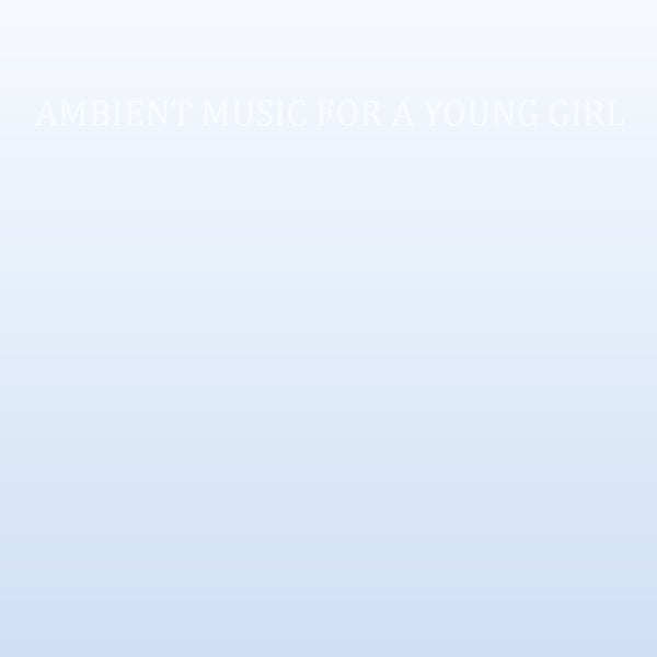 Ambient Music For A Young Girl |
