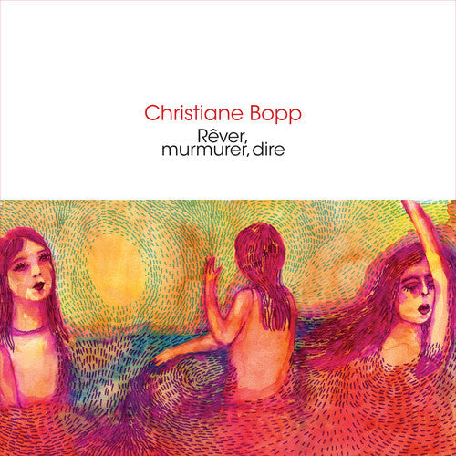 Christiane Bopp - Rever, Murmurer, Dire |