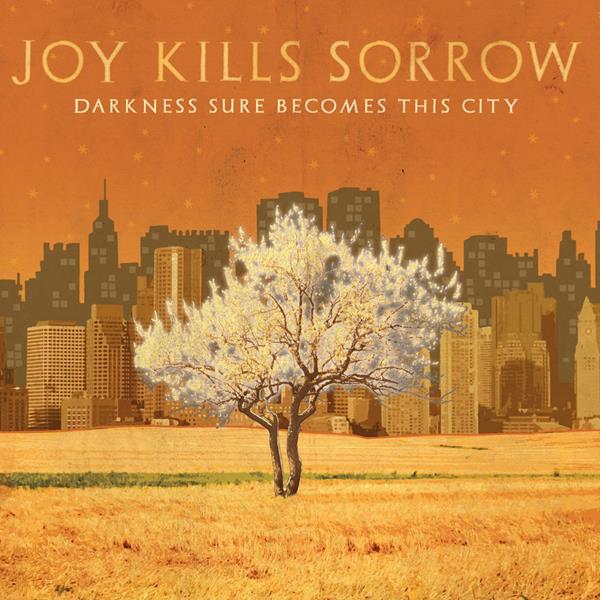 Joy Kills Sorrow - Darkness Sure Becomes This Cit Y |