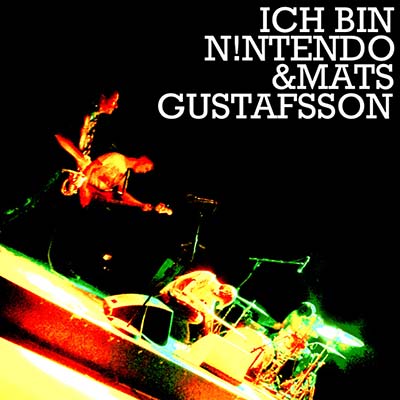 Ich Bin N!ntendo & Mats Gustafsson |
