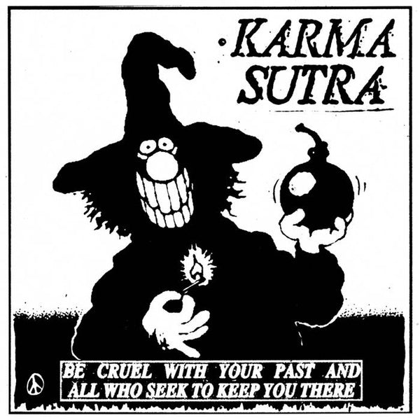 KARMA SUTRA - Be Cruel With Your Past And All Who Seek To Keep You There |