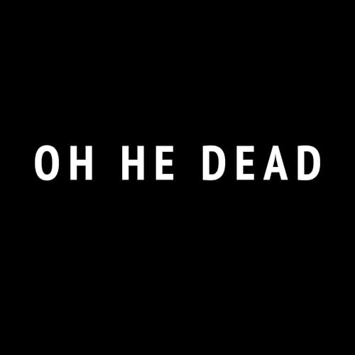 Oh He Dead |