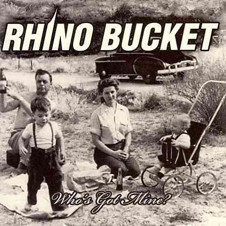 Rhino Bucket - WHOS GOT MINE |