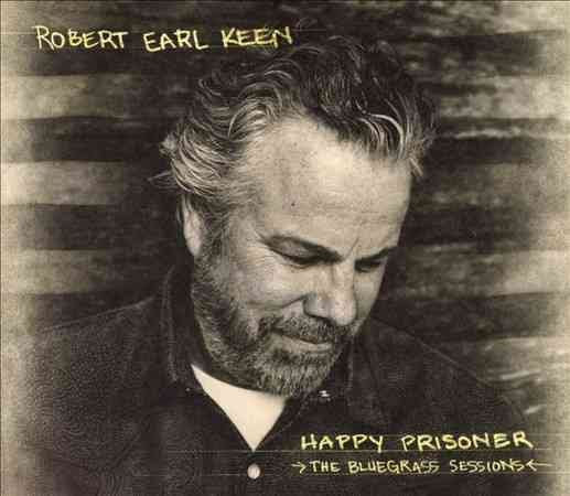 Robert Earl Keen - HAPPY PRISONER: THE BLUEGRASS SESSIONS |