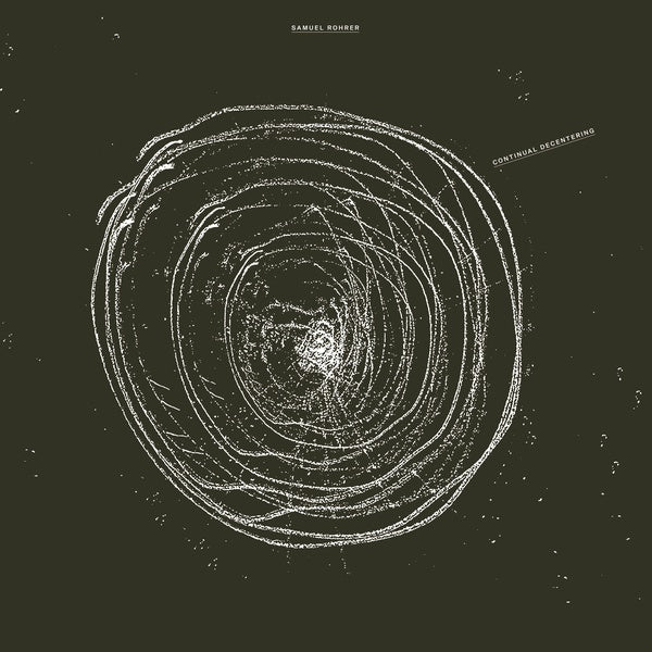 SAMUEL ROHRER - Continual Decentering |