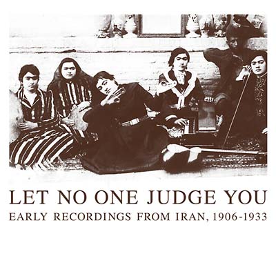 Let No One Judge You: Early Recordings from Iran, 1906-1933 |