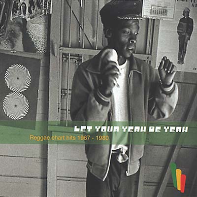 Let Your Yeah Be Yeah - Reggae Hits 1967-1980 |