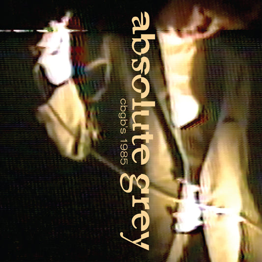 Absolute Grey - Live At Cbgb'S 1985 |