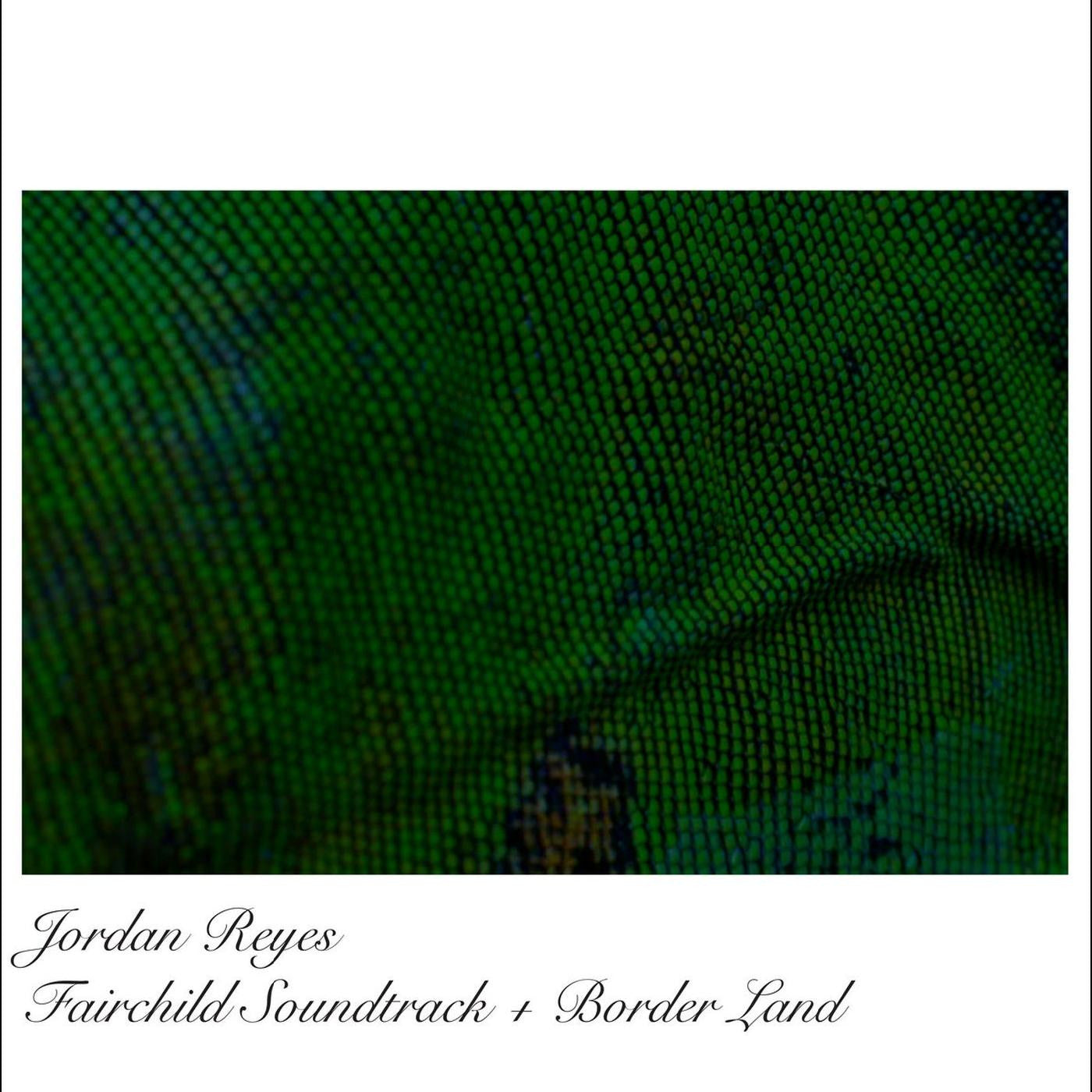 Reyes, Jordan - Fairchild OST + Borderland EP | - ALT/INDIE *NEW*