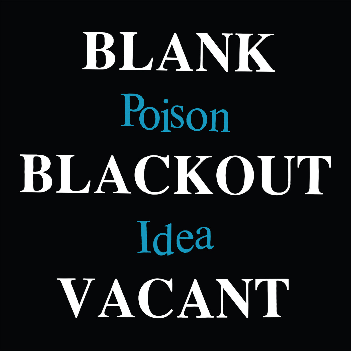 Poison Idea - Blank Blackout Vacant | - ALT/INDIE *NEW*