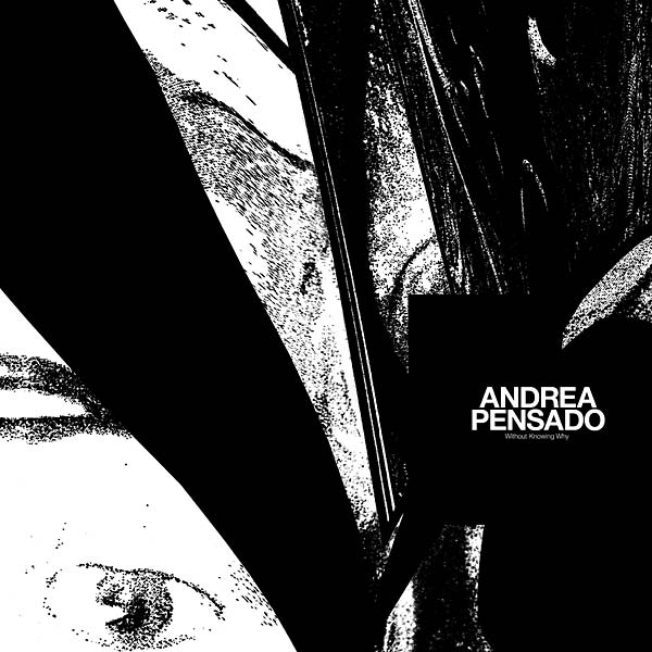 ANDREA PENSADO - Without Knowing Why |