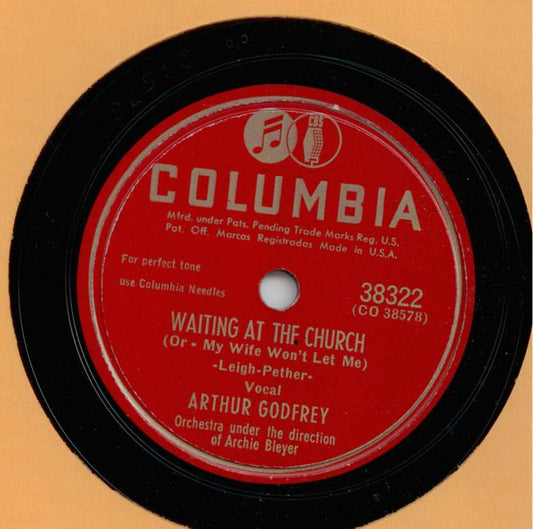 Arthur Godfrey Waiting At The Church (Or - My Wife Won't Let Me) / Take 'Em To The Door (That's All There Is, There Ain't No More Blues) Columbia Shellac, 10" Very Good (VG) Generic