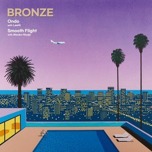 BRONZE - Ondo (With Leehi) / Smooth Flight (With Atsuko Hiyajo) |