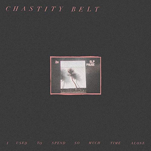 Chastity Belt - I Used To Spend So Much Time Alone |