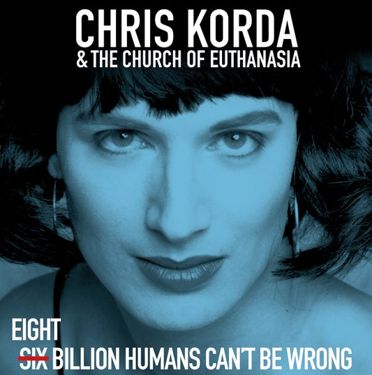 CHRIS KORDA AND THE CHURCH OF EUTHANASIA - 8 Billion Humans Can't Be Wrong |