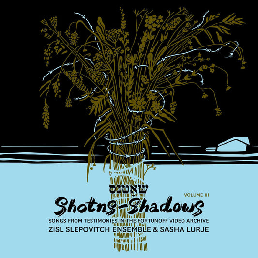 Zisl Slepovitch Ensemble & Sasha Lurje - Shotns - Shadows: Songs From Testimonies in the Fortunoff Video Archive, Vol 3 | - CLASSICAL *NEW*