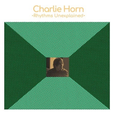 Charlie Horn - (PRESALE 11/13/26) Rhythms Unexplained (GREEN VINYL LP) | NEW - COUNTRY *NEW/COLOR*