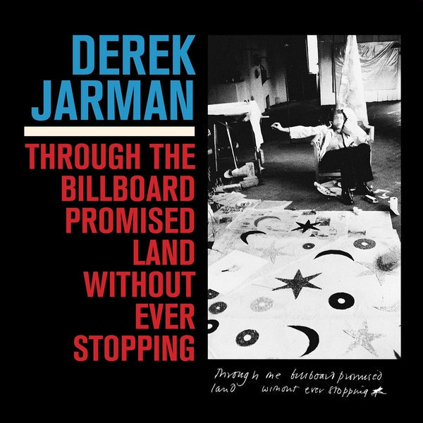 Derek Jarman - Through The Billboard Promised Land Without Ever Stopping [LP] |