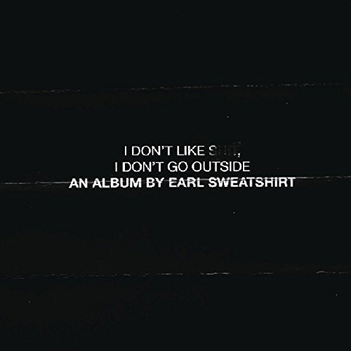 I Don'T Go Outside: An Album By Earl Sweatshirt I Don'T Like Shit |