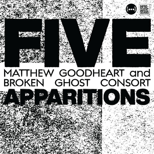 Goodheart, Matthew & Broken Ghost Consort - Five Apparitions (CD) | - ELECTRONIC *NEW*