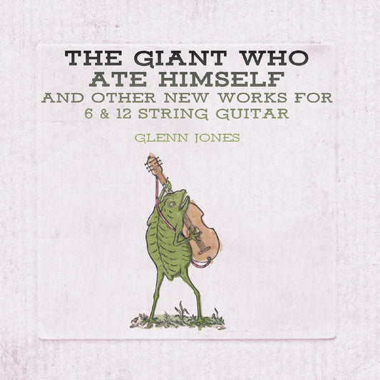 Jones, Glenn - The Giant Who Ate Himself And Other New Works For 6 & 12 String Guitar (CD) | Mint Mint - FOLK *NEW*