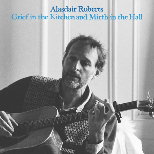 Roberts, Alasdair - Grief In the Kitchin and Mirth In the Hall | - FOLK *NEW*