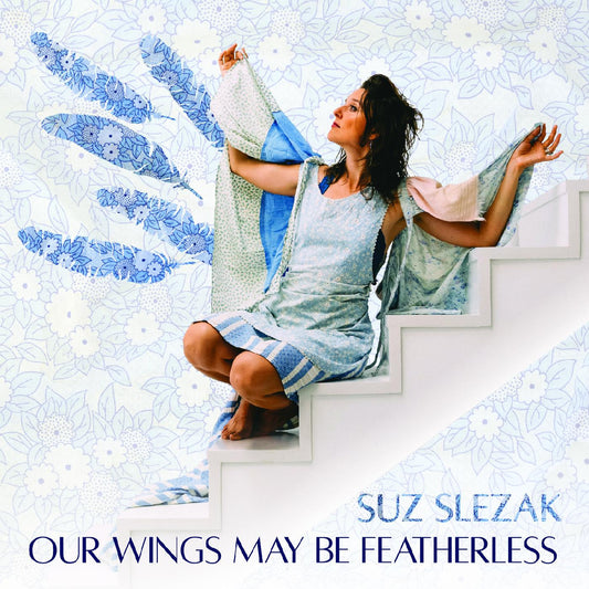 Slezak, Suz - Our Wings May Be Featherless | - FOLK *NEW*