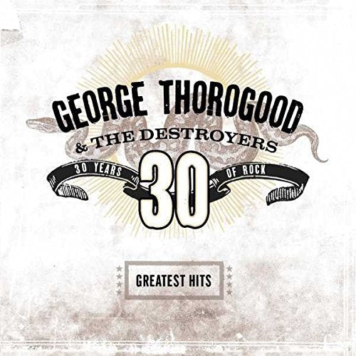 George Thorogood / Destroyers - Greatest Hits: 30 Years Of Rock |
