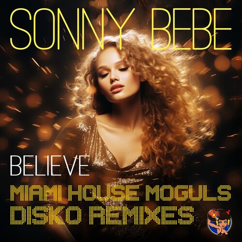 Sonny Bebe - Believe (Miami House Moguls Disko Remixes)(MOD CD ESSENTIAL MEDIA MOD 2023) | NEW - HOUSE *NEW*