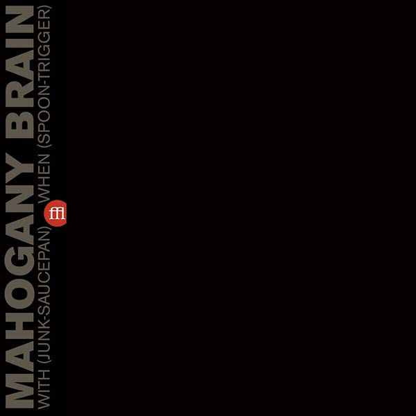 MAHOGANY BRAIN - With (Junk-Saucepan) When (Spoon-Trigger) |
