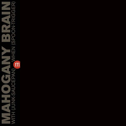 MAHOGANY BRAIN - With (Junk-Saucepan) When (Spoon-Trigger) |