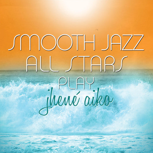 SMOOTH JAZZ ALL STARS - SMOOTH JAZZ ALL STARS PLAY JHENE AIKO (CD) NEW | NEW - NEW