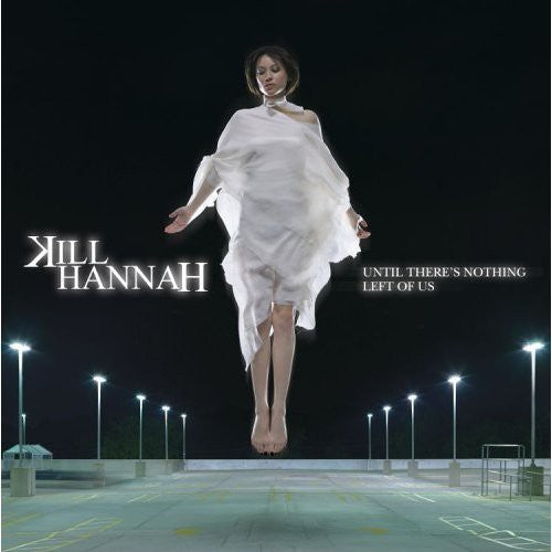 KILL HANNAH - KILL HANNAH UNTIL THERE'S NOTHING LEFT OF US (CD) NEW | NEW - NEW