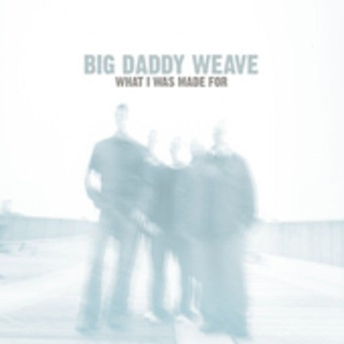 BIG DADDY WEAVE - BIG DADDY WEAVE WHAT I WAS MADE FOR (CD) NEW | NEW - NEW