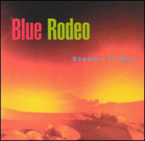 BLUE RODEO - BLUE RODEO NOWHERE TO HERE (CD) NEW | NEW - NEW