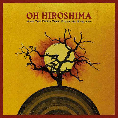 Oh Hiroshima - And The Dead Tree Gives No Shelter |