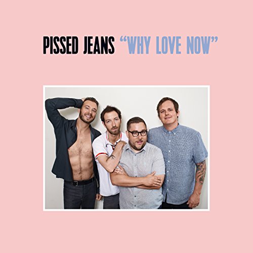 Pissed Jeans - Why Love Now |