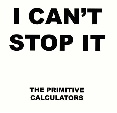 Primitive Calculators - I Can't Stop It/Do That Dance |