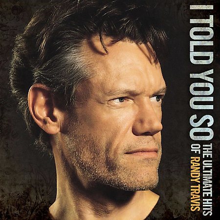 Randy Travis - I TOLD YOU SO: THE ULTIMATE HITS OF RANDY TRAVIS |