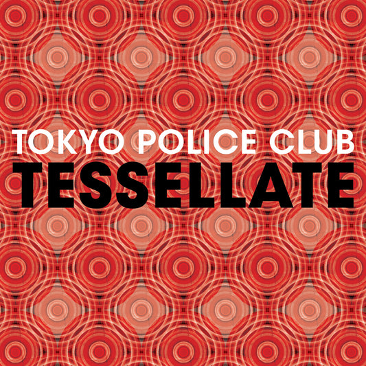 Tokyo Police Club - Tessellate | - ROCK *NEW*