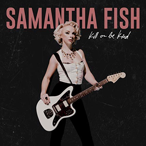 Samantha Fish - Kill Or Be Kind |