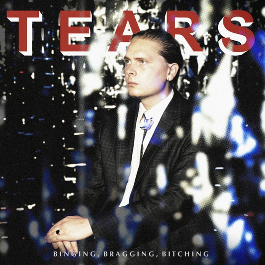 TEARS - Binging, Bragging, Bitching |