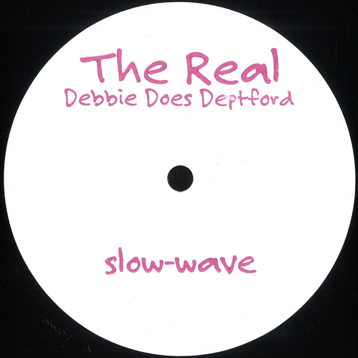 The Real - Debbie Does Deptford (VINYL 12" Slow-Wave) | NEW - TECH HOUSE *NEW*