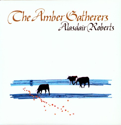 Alasdair Roberts - The Amber Gatherers |