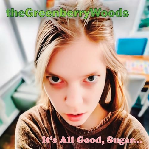 The Greenberry Woods - It'S All Good, Sugar... |