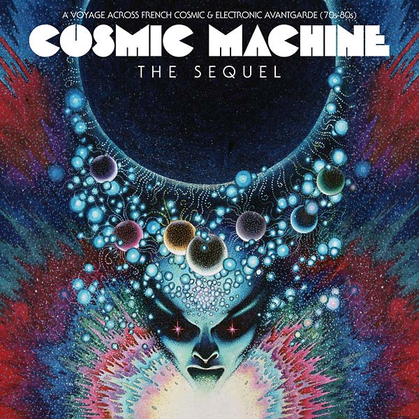 Cosmic Machine The Sequel: A Voyage Across French Cosmic & Electronic Avantgarde (70s-80s) |