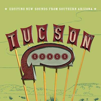 Tucson Songs: Exciting New Sounds From Southern Arizona |