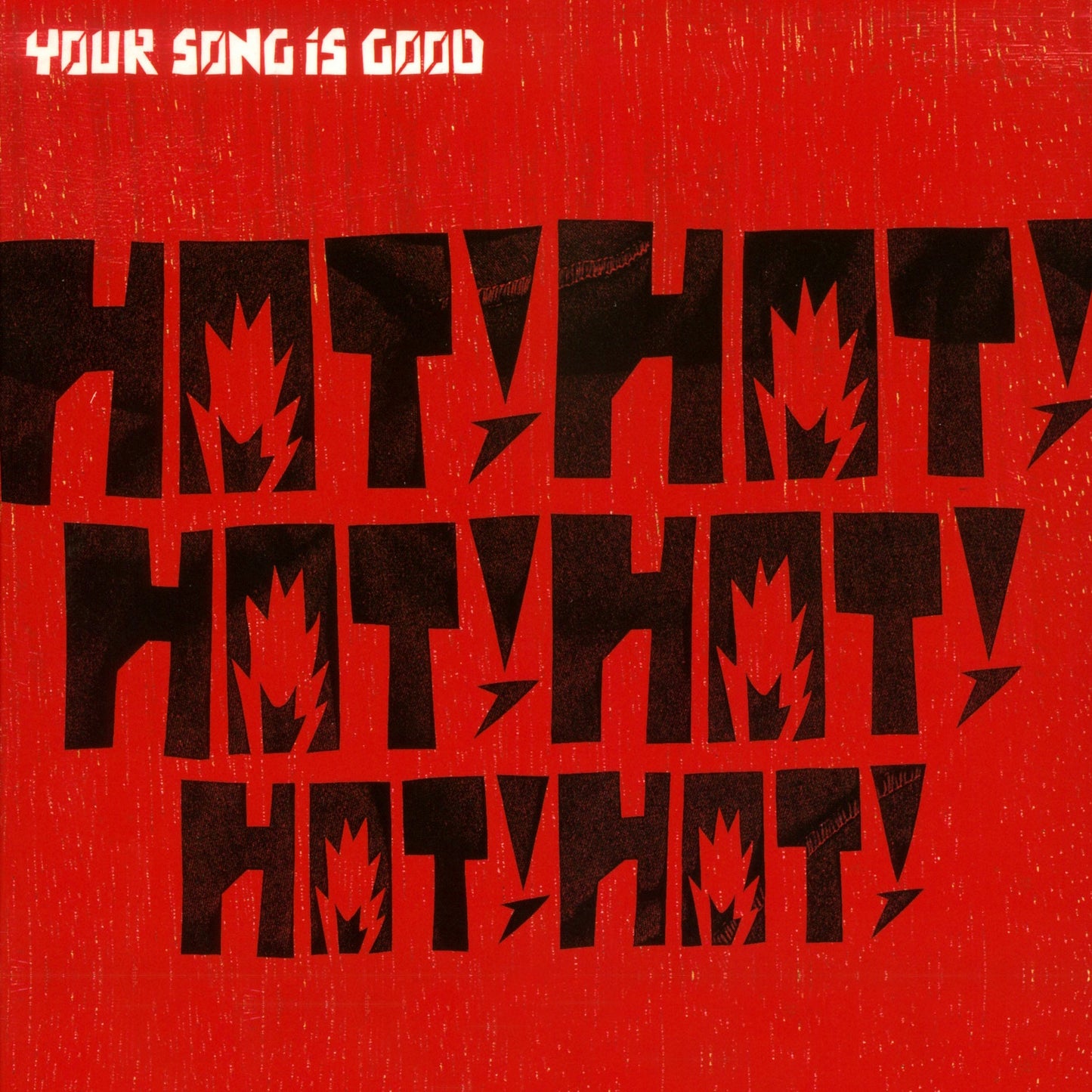 Your Song is Good - Hot! Hot! Hot! Hot! Hot! Hot! |