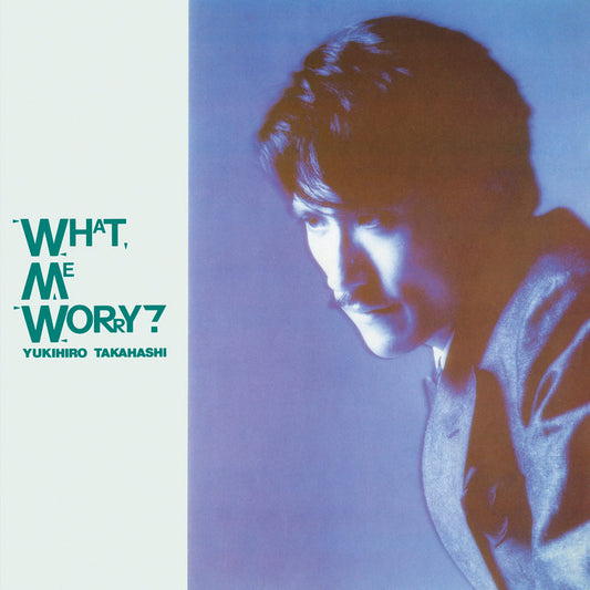 YUKIHIRO TAKAHASHI - What, Me Worry? |